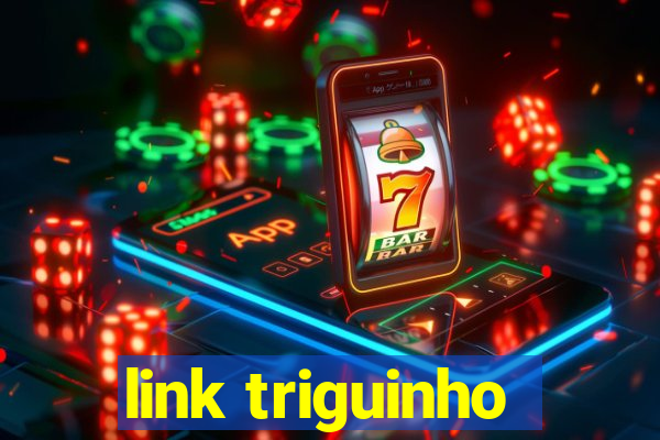 link triguinho